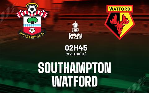 Nhận định Southampton vs Watford (02h45 ngày 7/2): Vé đi tiếp cho chủ nhà