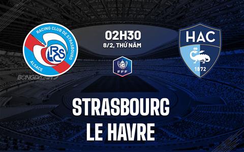 Nhận định Strasbourg vs Le Havre 2h30 ngày 8/2 (Cúp QG Pháp 2023/24)