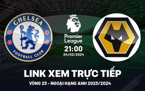 Link xem trực tiếp Chelsea vs Wolves 21h00 hôm nay 4/2