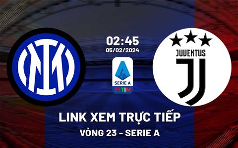 Link xem trực tiếp Inter Milan vs Juventus 2h45 ngày 5/2/2024