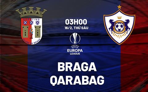 Nhận định bóng đá Braga vs Qarabag 3h00 ngày 16/2 (Europa League 2023/24)