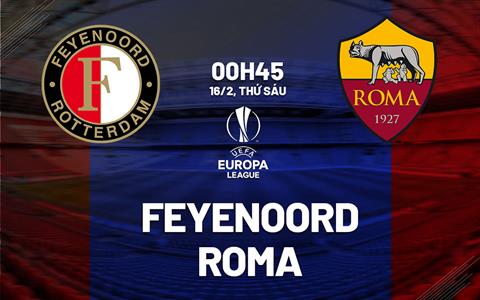 Nhận định Feyenoord vs Roma (0h45 ngày 16/2): Chủ nhà quyết thắng
