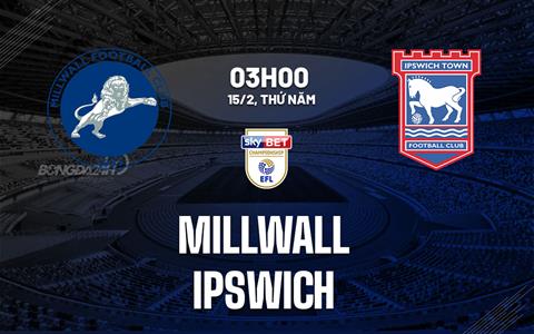 Nhận định bóng đá Millwall vs Ipswich 3h00 ngày 15/2 (Hạng nhất Anh 2023/24)