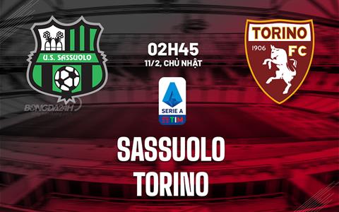 Nhận định bóng đá Sassuolo vs Torino 2h45 ngày 11/2 (Serie A 2023/24)