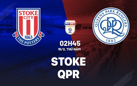 Nhận định bóng đá Stoke vs QPR 2h45 ngày 15/2 (Hạng nhất Anh 2023/24)