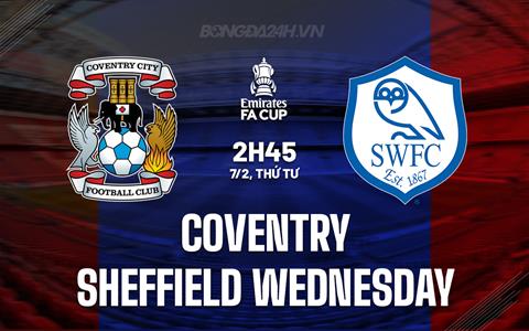 Nhận định Coventry vs Sheffield Wednesday 2h45 ngày 7/2 (FA Cup 2023/24)