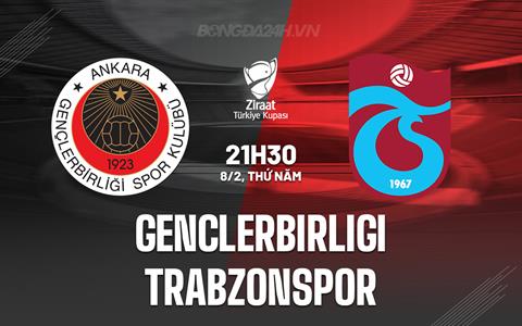 Nhận định Genclerbirligi vs Trabzonspor 21h30 ngày 8/2 (Cúp QG Thổ Nhĩ Kỳ 2023/24)