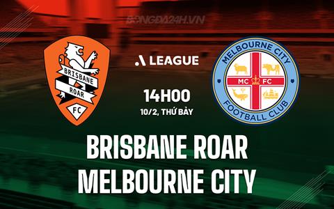 Nhận định Brisbane Roar vs Melbourne City 14h00 ngày 10/2 (VĐQG Australia 2023/24)