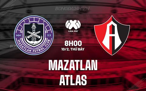 Nhận định Mazatlan vs Atlas 8h00 ngày 10/2 (VĐQG Mexico 2023/24)