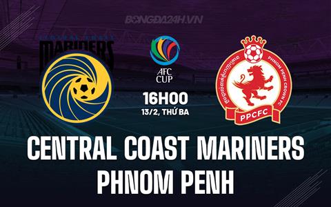 Nhận định Central Coast Mariners vs Phnom Penh 16h00 ngày 13/2 (AFC Cup 2023/24)