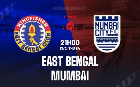 Nhận định East Bengal vs Mumbai 21h00 ngày 13/2 (VĐQG Ấn Độ 2023/24)