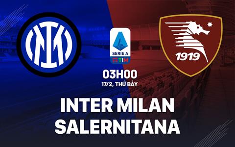 Nhận định Inter Milan vs Salernitana (03h00 ngày 17/2): Chênh lệch khổng lồ