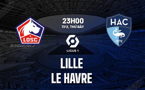 Nhận định bóng đá Lille vs Le Havre 23h00 ngày 17/2 (Ligue 1 2023/24)