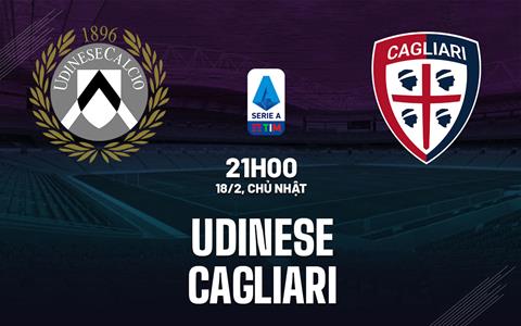 Nhận định bóng đá Udinese vs Cagliari 21h00 ngày 18/2 (Serie A 2023/24)