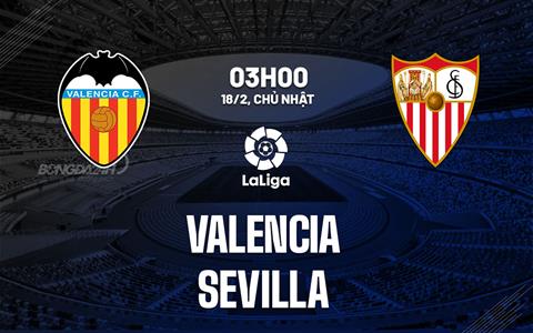 Nhận định bóng đá Valencia vs Sevilla 3h00 ngày 18/2 (La Liga 2023/24)