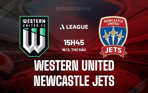 Nhận định Western United vs Newcastle Jets 15h45 ngày 16/2 (VĐQG Australia 2023/24)