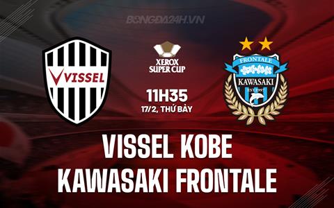 Nhận định Vissel Kobe vs Kawasaki Frontale 11h35 ngày 17/2 (Siêu Cúp Nhật Bản 2024)