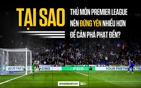 Thủ môn Premier League nên đứng yên nhiều hơn để cản phá phạt đền