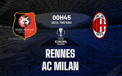 Nhận định Rennes vs AC Milan (00h45 ngày 23/02): Bất ngờ khó xảy ra
