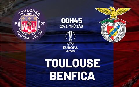 Nhận định bóng đá Toulouse vs Benfica 0h45 ngày 23/2 (Europa League 2023/24)