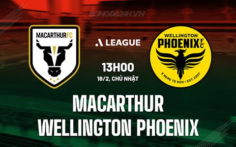 Nhận định Macarthur vs Wellington Phoenix 13h00 ngày 18/2 (VĐQG Australia 2023/24)