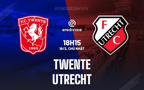Nhận định Twente vs Utrecht 18h15 ngày 18/2 (VĐQG Hà Lan 2023/24)