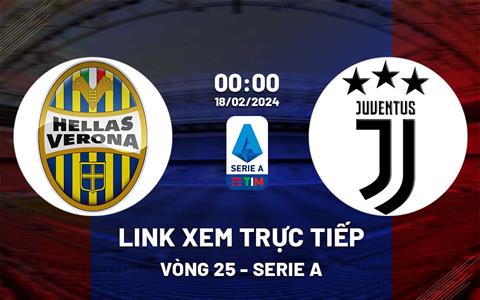 Link xem trực tiếp Verona vs Juventus 0h00 ngày 18/2/2024