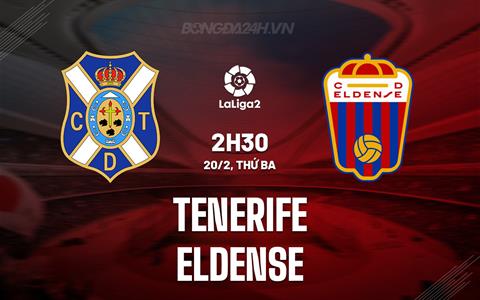 Nhận định Tenerife vs Eldense 2h30 ngày 20/2 (Hạng 2 TBN 2023/24)