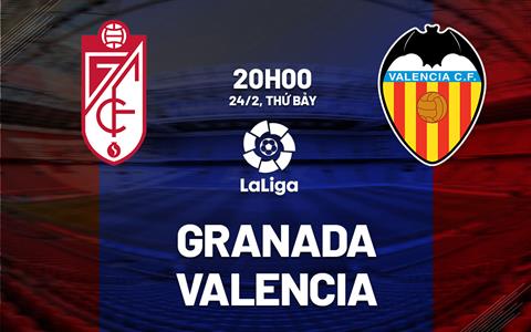 Nhận định bóng đá Granada vs Valencia 20h00 ngày 24/2 (La Liga 2023/24)