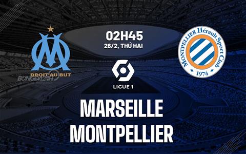 Nhận định bóng đá Marseille vs Montpellier 2h45 ngày 25/2 (Ligue 1 2023/24)