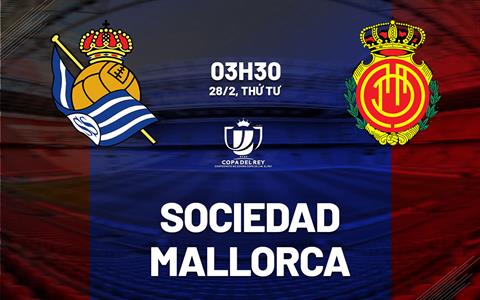 Nhận định bóng đá Sociedad vs Mallorca 3h30 ngày 28/2 (Cúp Nhà vua TBN 2023/24)