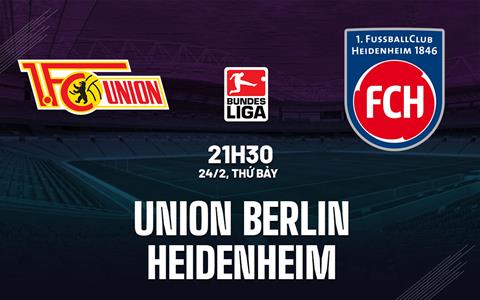 Nhận định Union Berlin vs Heidenheim 21h30 ngày 24/2 (Bundesliga 2023/24)