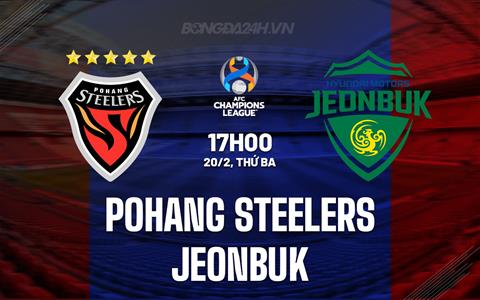 Nhận định Pohang Steelers vs Jeonbuk 17h00 ngày 20/2 (AFC Champions League 2023/24)