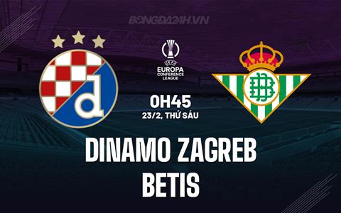 Nhận định Dinamo Zagreb vs Betis 0h45 ngày 23/2 (Conference League 2023/24)