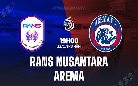 Nhận định RANS Nusantara vs Arema 19h00 ngày 22/2 (VĐQG Indonesia 2023/24)