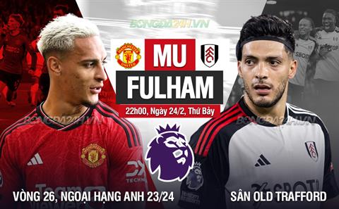 Nhận định MU vs Fulham (22h00 ngày 24/2): Nối tiếp những ngày vui
