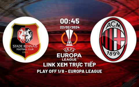 Link xem Rennes vs AC Milan 0h45 ngày 23/2 trực tiếp kênh nào?