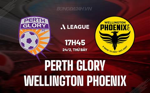 Nhận định Perth Glory vs Wellington Phoenix 17h45 ngày 24/2 (VĐQG Australia 2023/24)