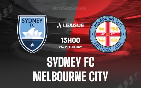 Nhận định Sydney FC vs Melbourne City 13h30 ngày 24/2 (VĐQG Australia 2023/24)
