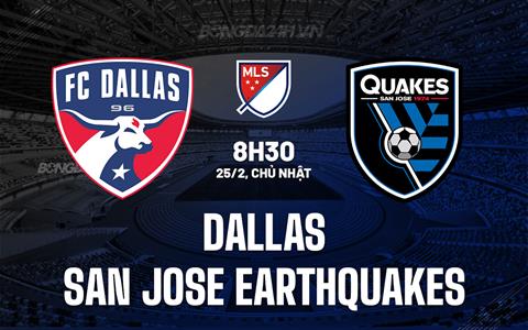 Nhận định Dallas vs San Jose Earthquakes 8h30 ngày 25/2 (Nhà nghề Mỹ 2024)