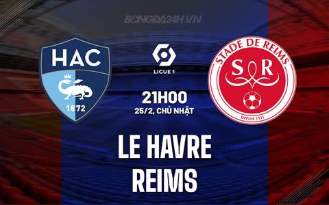 Nhận định Le Havre vs Reims 21h00 ngày 25/2 (VĐQG Pháp 2023/24)