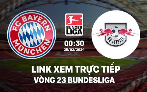 Link xem trực tiếp Bayern vs Leipzig 0h30 ngày 25/2 (Bundesliga 2023/24)