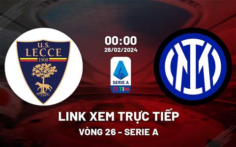 Link xem trực tiếp Lecce vs Inter Milan 0h00 ngày 26/2/2024
