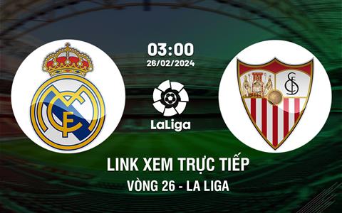 Link xem trực tiếp Real Madrid vs Sevilla 3h00 ngày 26/2/2024