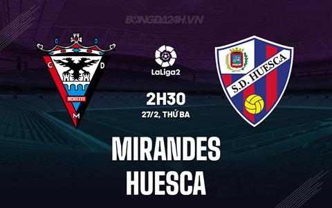 Nhận định Mirandes vs Huesca 2h30 ngày 27/2 (Hạng 2 Tây Ban Nha 2023/24)