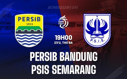 Nhận định Persib Bandung vs PSIS Semarang 19h00 ngày 27/2 (VĐQG Indonesia 2023/24)