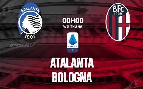 Nhận định bóng đá Atalanta vs Bologna 0h00 ngày 4/3 (Serie A 2023/24)