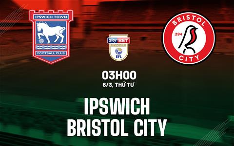 Nhận định Ipswich vs Bristol City 3h00 ngày 6/3 (Hạng nhất Anh 2023/24)