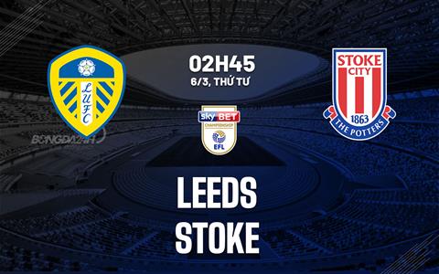 Nhận định bóng đá Leeds vs Stoke 2h45 ngày 6/3 (Hạng Nhất Anh 2023/24)