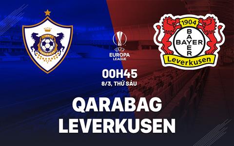 Nhận định Qarabag vs Leverkusen (00h45 ngày 8/3): Nối dài mạch bất bại